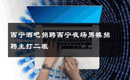 西宁酒吧招聘西宁夜场男模招聘主打二班 