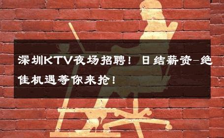 深圳KTV夜场招聘！日结薪资-绝佳机遇等你来抢！ 