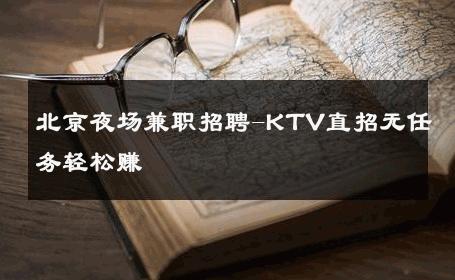 北京夜场兼职招聘-KTV直招无任务轻松赚 