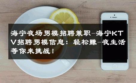 海宁夜场男模招聘兼职-海宁KTV招聘男模信息：轻松赚-夜生活等你来挑战！ 