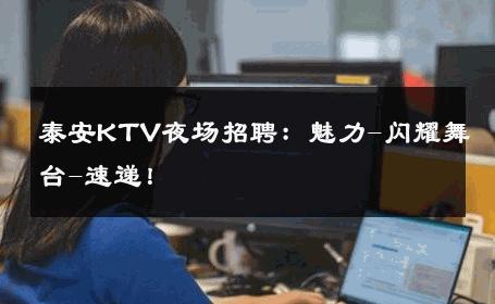 泰安KTV夜场招聘：魅力-闪耀舞台-速递！ 