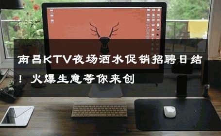 南昌KTV夜场酒水促销招聘日结！火爆生意等你来创 