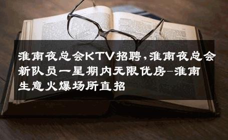 淮南夜总会KTV招聘,淮南夜总会新队员一星期内无限优房-淮南生意火爆场所直招