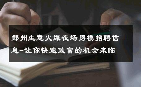 郑州生意火爆夜场男模招聘信息-让你快速致富的机会来临 