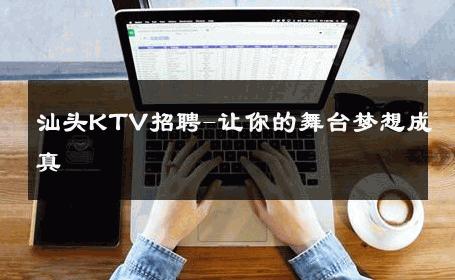 汕头KTV招聘-让你的舞台梦想成真 
