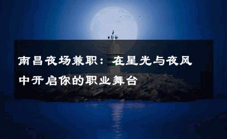 南昌夜场兼职：在星光与夜风中开启你的职业舞台 