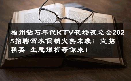 福州钻石年代KTV夜场夜总会2025招聘酒水促销火热来袭！直招精英-生意爆棚等你来！ 