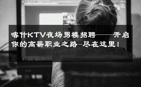 喀什KTV夜场男模招聘——开启你的高薪职业之路-尽在这里！ 