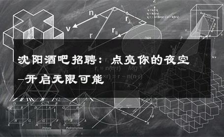 沈阳酒吧招聘：点亮你的夜空-开启无限可能 