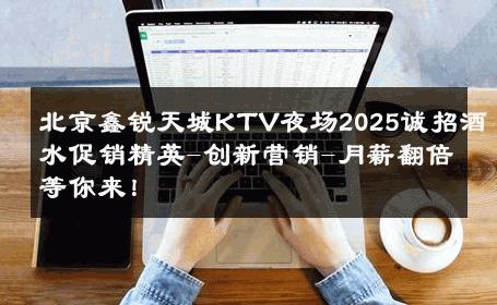 北京鑫锐天城KTV夜场2025诚招酒水促销精英-创新营销-月薪翻倍等你来！ 