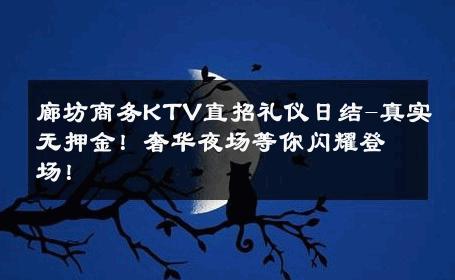 廊坊商务KTV直招礼仪日结-真实无押金！奢华夜场等你闪耀登场！ 