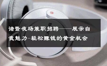 诸暨夜场兼职招聘——展示自我魅力-轻松赚钱的黄金机会 