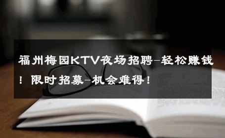 福州梅园KTV夜场招聘-轻松赚钱！限时招募-机会难得！ 