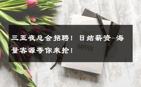 三亚夜总会招聘！日结薪资-海量客源等你来抢！ 