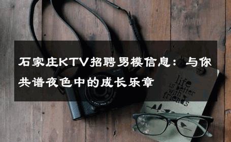 石家庄KTV招聘男模信息：与你共谱夜色中的成长乐章 