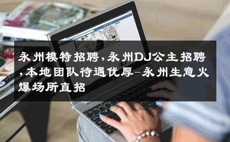 永州模特招聘,永州DJ公主招聘,本地团队待遇优厚-永州生意火爆场所直招