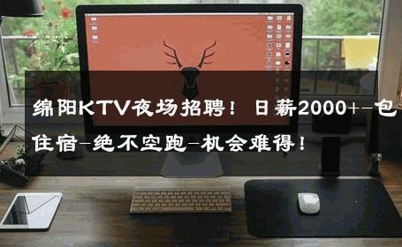 绵阳KTV夜场招聘！日薪2000+-包住宿-绝不空跑-机会难得！ 