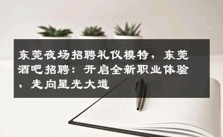 东莞夜场招聘礼仪模特，东莞酒吧招聘：开启全新职业体验，走向星光大道