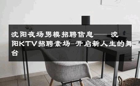 沈阳夜场男模招聘信息——沈阳KTV招聘素场-开启新人生的舞台 