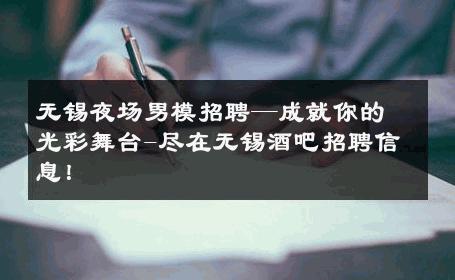 无锡夜场男模招聘—成就你的光彩舞台-尽在无锡酒吧招聘信息！ 