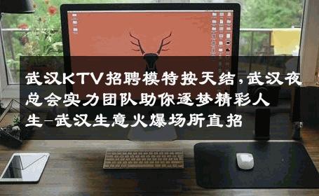 武汉KTV招聘模特按天结,武汉夜总会实力团队助你逐梦精彩人生-武汉生意火爆场所直招