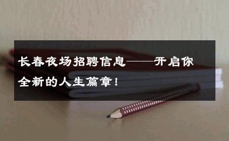 长春夜场招聘信息——开启你全新的人生篇章！