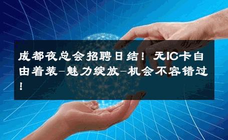 成都夜总会招聘日结！无IC卡自由着装-魅力绽放-机会不容错过！ 