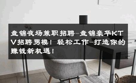 盘锦夜场兼职招聘-盘锦豪华KTV招聘男模！轻松工作-打造你的赚钱新机遇！ 