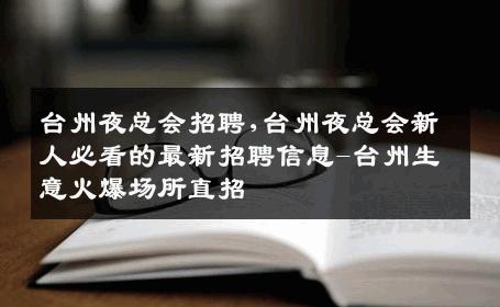 台州夜总会招聘,台州夜总会新人必看的最新招聘信息-台州生意火爆场所直招