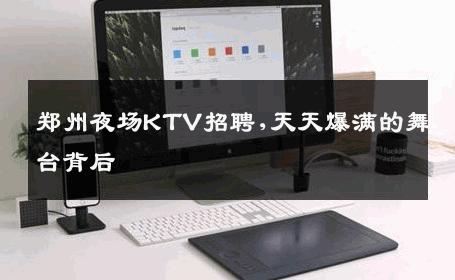 郑州夜场KTV招聘,天天爆满的舞台背后 