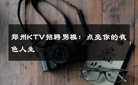 郑州KTV招聘男模：点亮你的夜色人生 