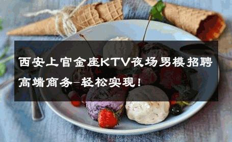 西安上官金座KTV夜场男模招聘高端商务-轻松实现！ 