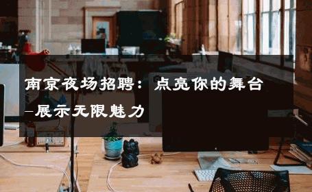 南京夜场招聘：点亮你的舞台-展示无限魅力 