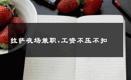 拉萨夜场兼职,工资不压不扣 