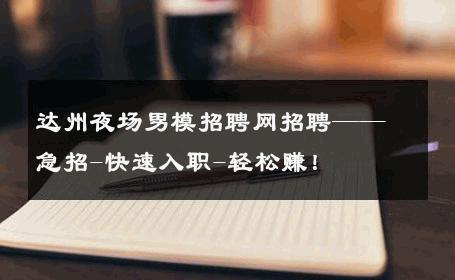 达州夜场男模招聘网招聘——急招-快速入职-轻松赚！ 