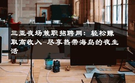 三亚夜场兼职招聘网：轻松赚取高收入-尽享热带海岛的夜生活 