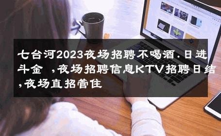 七台河2023夜场招聘不喝酒.日进斗金 ,夜场招聘信息KTV招聘日结,夜场直招管住
