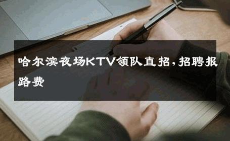 哈尔滨夜场KTV领队直招,招聘报路费 