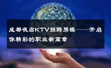 成都夜店KTV招聘男模——开启你精彩的职业新篇章 