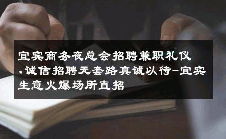 宜宾商务夜总会招聘兼职礼仪,诚信招聘无套路真诚以待-宜宾生意火爆场所直招