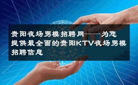 贵阳夜场男模招聘网——为您提供最全面的贵阳KTV夜场男模招聘信息 