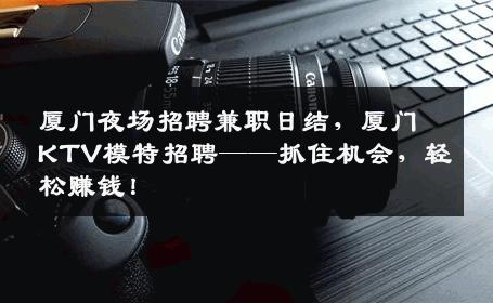 厦门夜场招聘兼职日结，厦门KTV模特招聘——抓住机会，轻松赚钱！