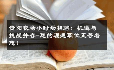 贵阳夜场小时场招聘：机遇与挑战并存-您的理想职位正等着您！ 