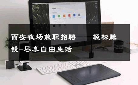 西安夜场兼职招聘——轻松赚钱-尽享自由生活 