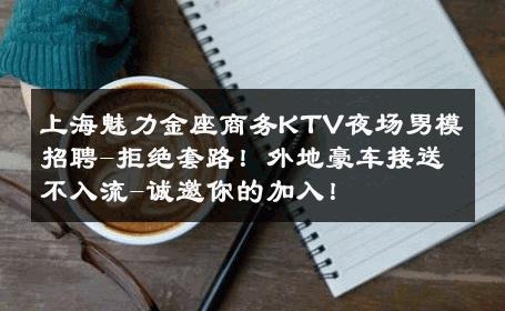 上海魅力金座商务KTV夜场男模招聘-拒绝套路！外地豪车接送不入流-诚邀你的加入！ 