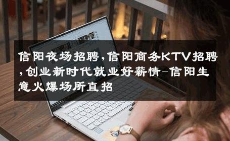 信阳夜场招聘,信阳商务KTV招聘,创业新时代就业好薪情-信阳生意火爆场所直招