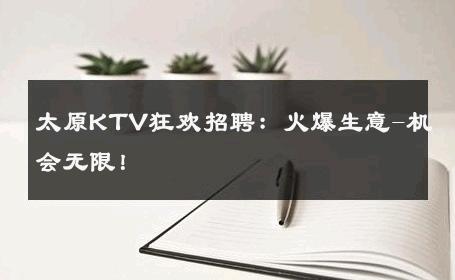 太原KTV狂欢招聘：火爆生意-机会无限！ 