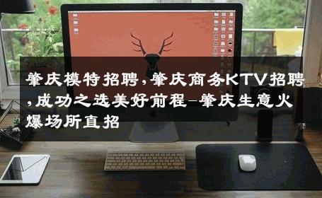 肇庆模特招聘,肇庆商务KTV招聘,成功之选美好前程-肇庆生意火爆场所直招