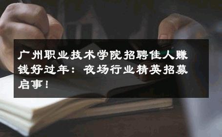 广州职业技术学院招聘佳人赚钱好过年：夜场行业精英招募启事！ 