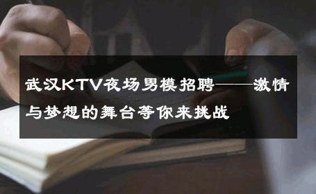 武汉KTV夜场男模招聘——激情与梦想的舞台等你来挑战 